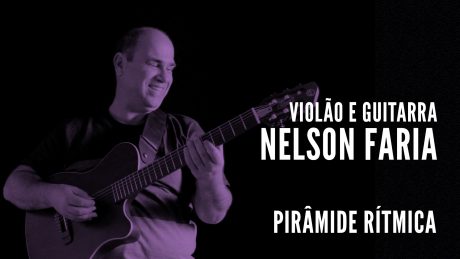 Nelson Faria segura seu violão com título "Violão e Guitarra - Nelson Faria - Pirâmide Rítmica"